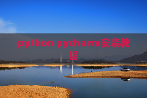 python pycharm安装教程 python pycharm安装教程